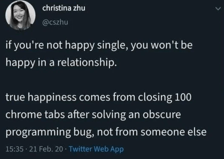Tweet by Christina Zhu humorously stating that true happiness comes from closing 100 Chrome tabs after fixing a programming bug, not from a relationship.